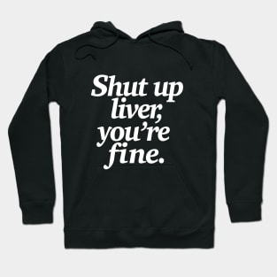 Shut up liver, you're fine - Funny Statement Tee Hoodie